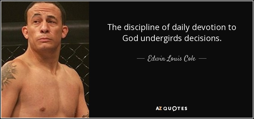 The discipline of daily devotion to God undergirds decisions. - Edwin Louis Cole