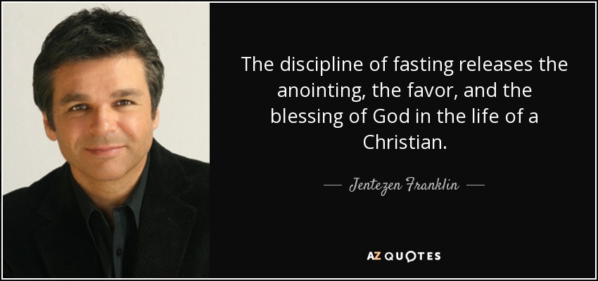 The discipline of fasting releases the anointing, the favor, and the blessing of God in the life of a Christian. - Jentezen Franklin