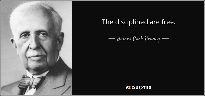 The disciplined are free. - James Cash Penney