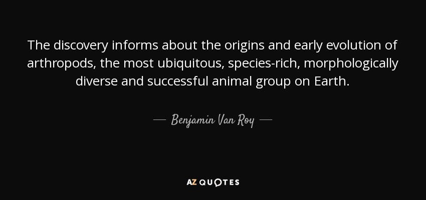 The discovery informs about the origins and early evolution of arthropods, the most ubiquitous, species-rich, morphologically diverse and successful animal group on Earth. - Benjamin Van Roy