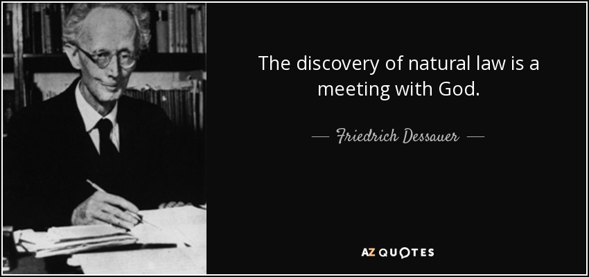 The discovery of natural law is a meeting with God. - Friedrich Dessauer