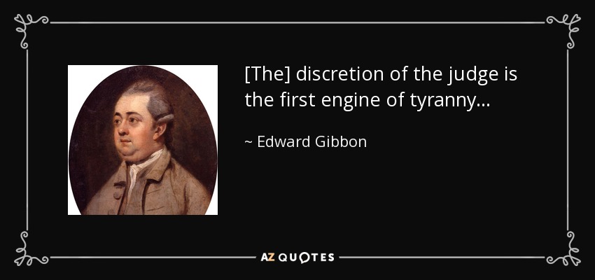 [The] discretion of the judge is the first engine of tyranny . . . - Edward Gibbon