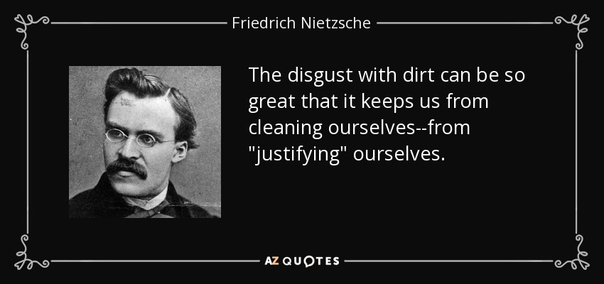 The disgust with dirt can be so great that it keeps us from cleaning ourselves--from 
