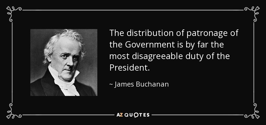 The distribution of patronage of the Government is by far the most disagreeable duty of the President. - James Buchanan