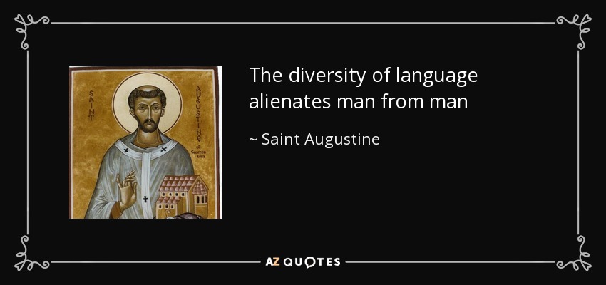 The diversity of language alienates man from man - Saint Augustine