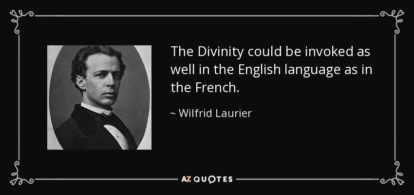 The Divinity could be invoked as well in the English language as in the French. - Wilfrid Laurier