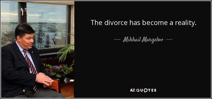The divorce has become a reality. - Mikhail Margelov