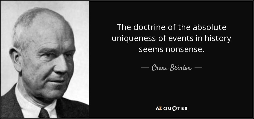 The doctrine of the absolute uniqueness of events in history seems nonsense. - Crane Brinton