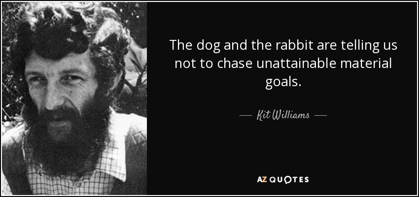 The dog and the rabbit are telling us not to chase unattainable material goals. - Kit Williams