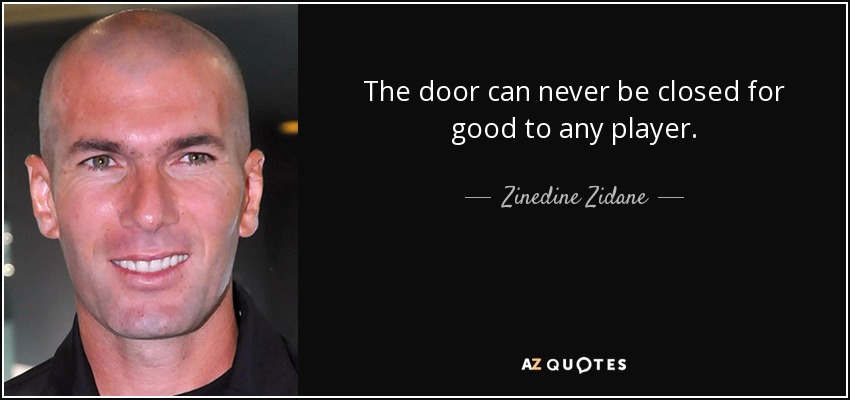 The door can never be closed for good to any player. - Zinedine Zidane