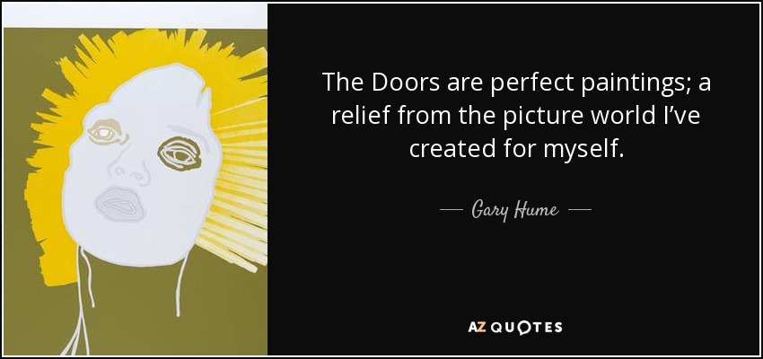The Doors are perfect paintings; a relief from the picture world I’ve created for myself. - Gary Hume