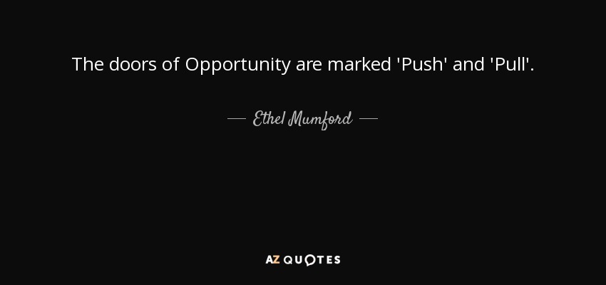 The doors of Opportunity are marked 'Push' and 'Pull'. - Ethel Mumford