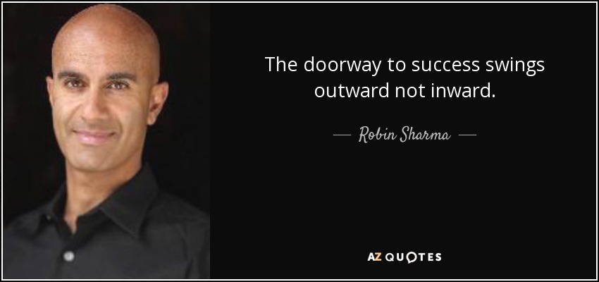 The doorway to success swings outward not inward. - Robin Sharma