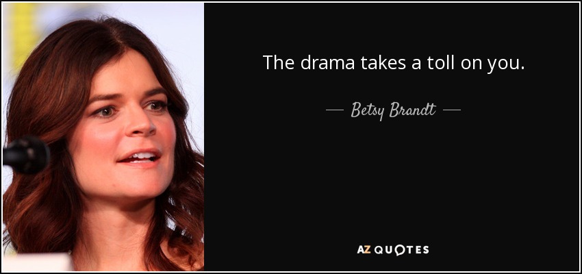 The drama takes a toll on you. - Betsy Brandt