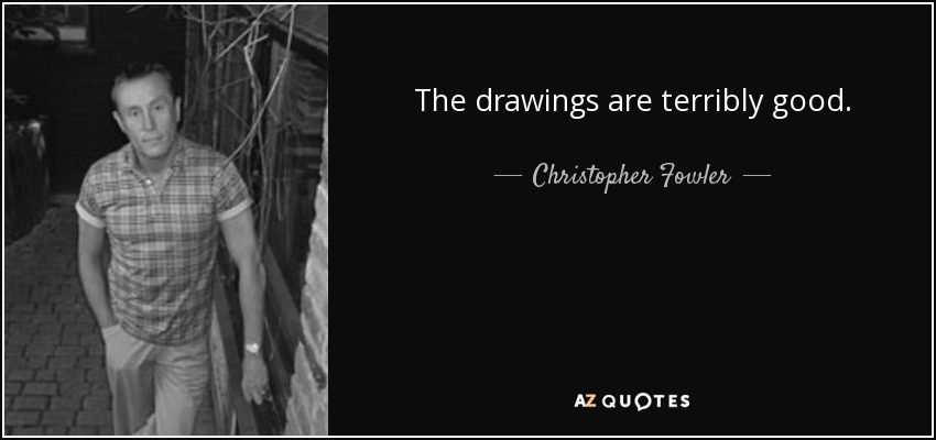 The drawings are terribly good. - Christopher Fowler