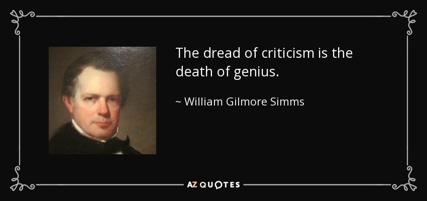 The dread of criticism is the death of genius. - William Gilmore Simms