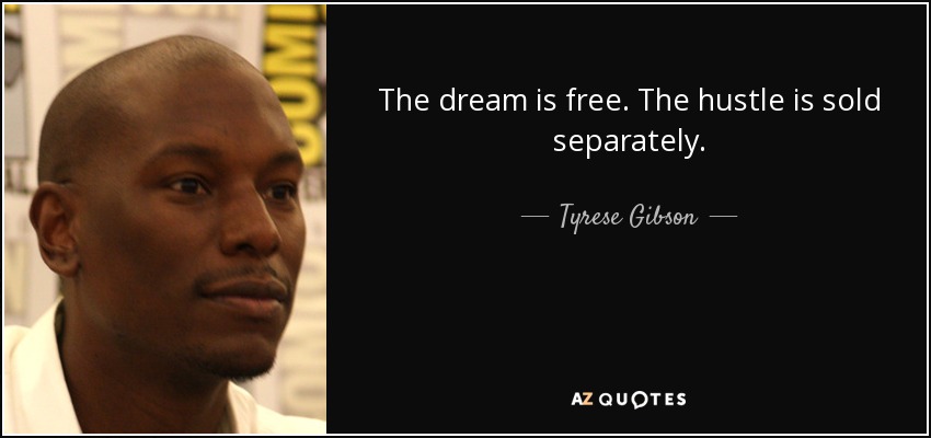 The dream is free. The hustle is sold separately. - Tyrese Gibson