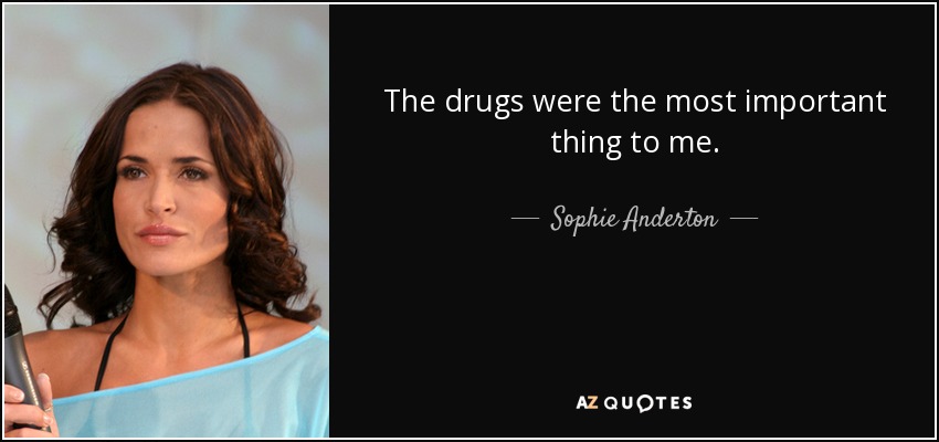 The drugs were the most important thing to me. - Sophie Anderton