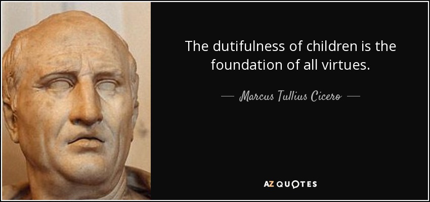 The dutifulness of children is the foundation of all virtues. - Marcus Tullius Cicero
