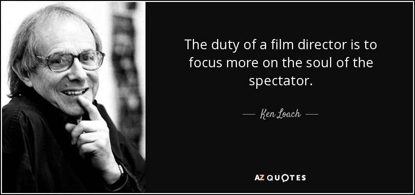 The duty of a film director is to focus more on the soul of the spectator. - Ken Loach