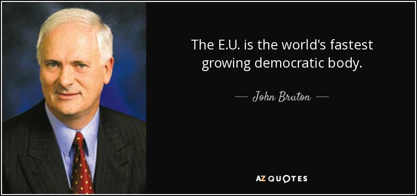 The E.U. is the world's fastest growing democratic body. - John Bruton