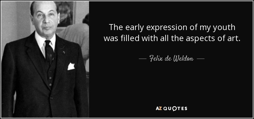 The early expression of my youth was filled with all the aspects of art. - Felix de Weldon