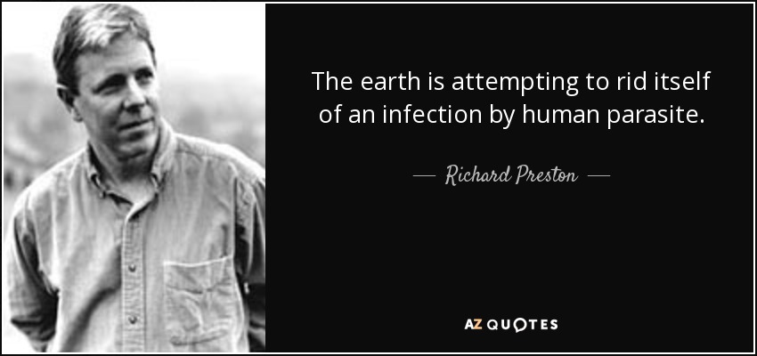 The earth is attempting to rid itself of an infection by human parasite. - Richard Preston