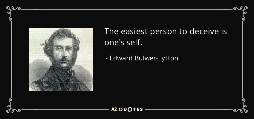 The easiest person to deceive is one's self. - Edward Bulwer-Lytton, 1st Baron Lytton