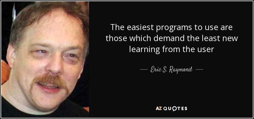 The easiest programs to use are those which demand the least new learning from the user - Eric S. Raymond