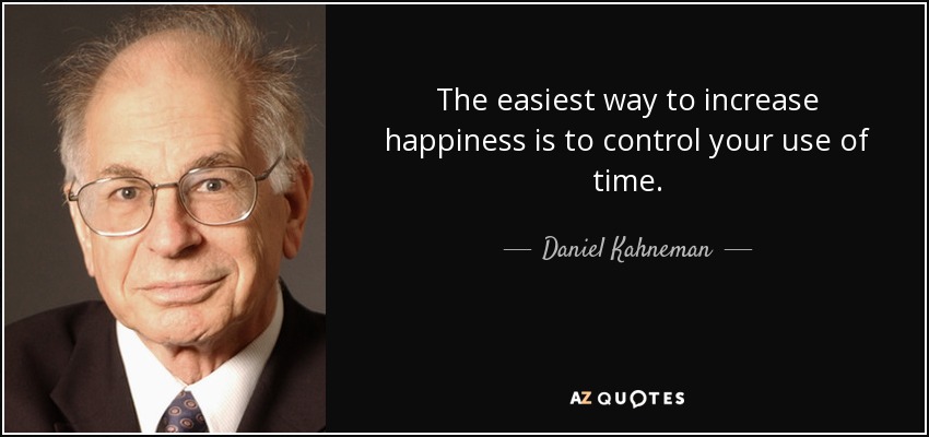 The easiest way to increase happiness is to control your use of time. - Daniel Kahneman