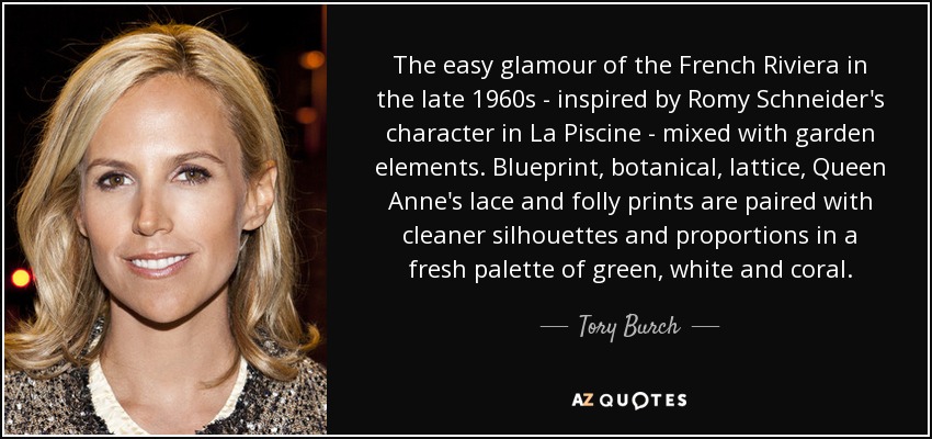 The easy glamour of the French Riviera in the late 1960s - inspired by Romy Schneider's character in La Piscine - mixed with garden elements. Blueprint, botanical, lattice, Queen Anne's lace and folly prints are paired with cleaner silhouettes and proportions in a fresh palette of green, white and coral. - Tory Burch