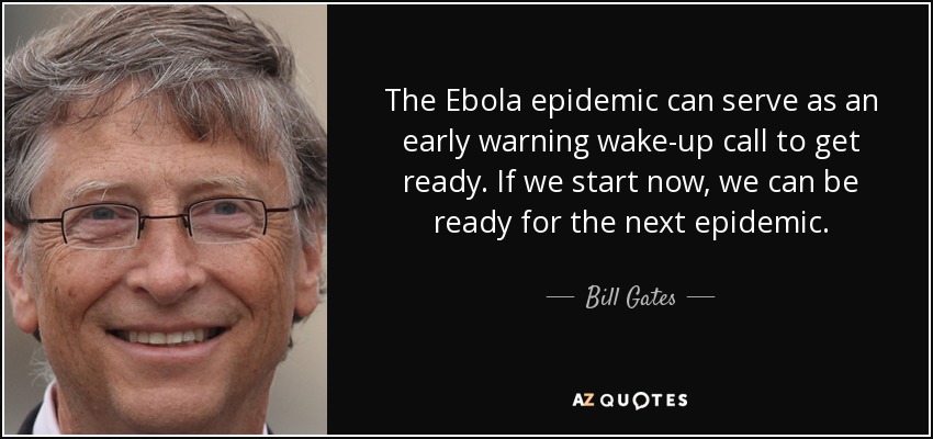 The Ebola epidemic can serve as an early warning wake-up call to get ready. If we start now, we can be ready for the next epidemic. - Bill Gates