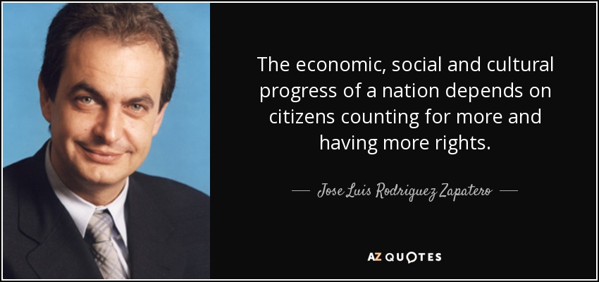 The economic, social and cultural progress of a nation depends on citizens counting for more and having more rights. - Jose Luis Rodriguez Zapatero