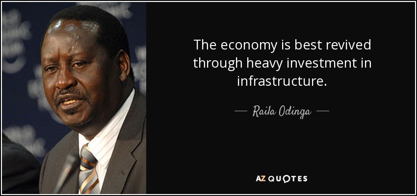 The economy is best revived through heavy investment in infrastructure. - Raila Odinga