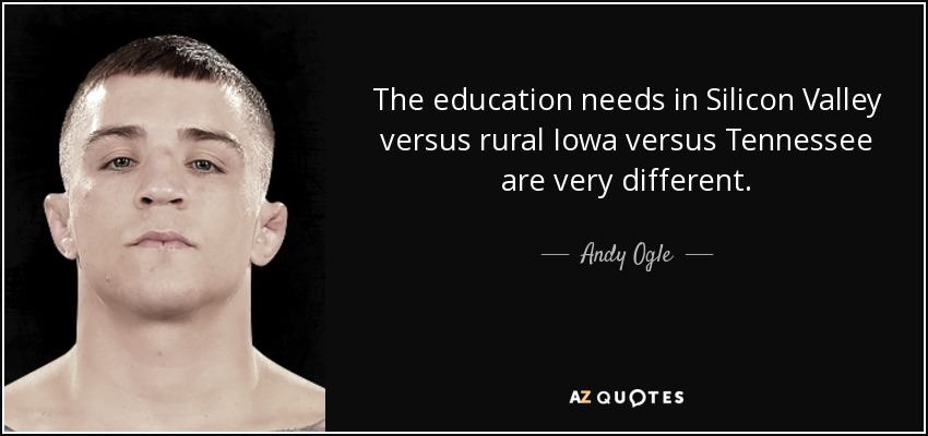 The education needs in Silicon Valley versus rural Iowa versus Tennessee are very different. - Andy Ogle