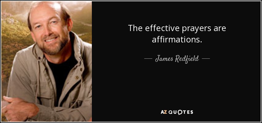 The effective prayers are affirmations. - James Redfield