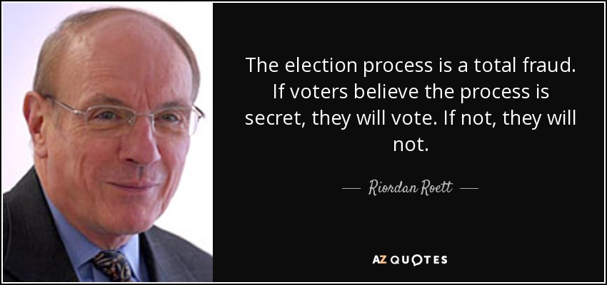 The election process is a total fraud. If voters believe the process is secret, they will vote. If not, they will not. - Riordan Roett