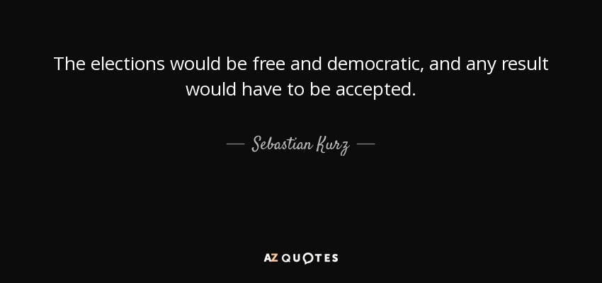 The elections would be free and democratic, and any result would have to be accepted. - Sebastian Kurz