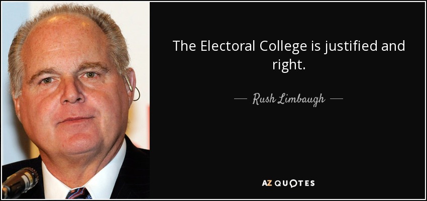 The Electoral College is justified and right. - Rush Limbaugh