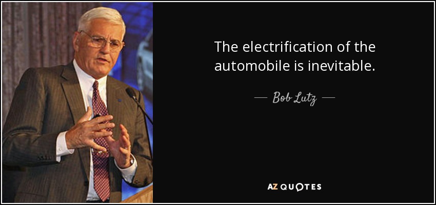 The electrification of the automobile is inevitable. - Bob Lutz