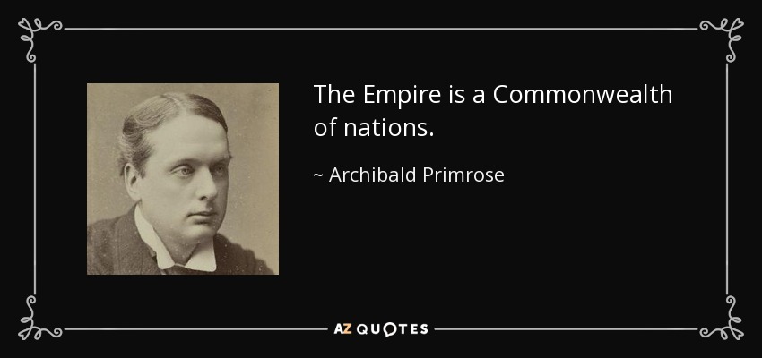 The Empire is a Commonwealth of nations. - Archibald Primrose, 5th Earl of Rosebery