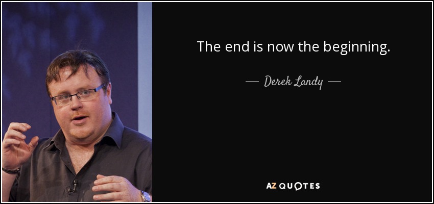 The end is now the beginning. - Derek Landy