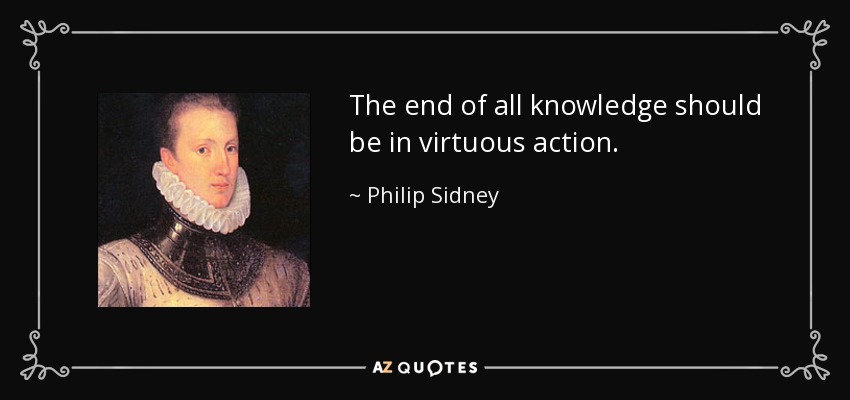 The end of all knowledge should be in virtuous action. - Philip Sidney