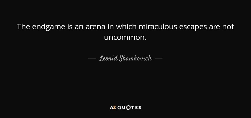 The endgame is an arena in which miraculous escapes are not uncommon. - Leonid Shamkovich