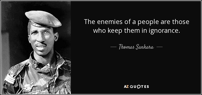 The enemies of a people are those who keep them in ignorance. - Thomas Sankara