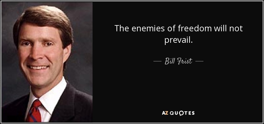 The enemies of freedom will not prevail. - Bill Frist