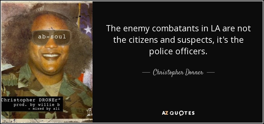 The enemy combatants in LA are not the citizens and suspects, it's the police officers. - Christopher Dorner