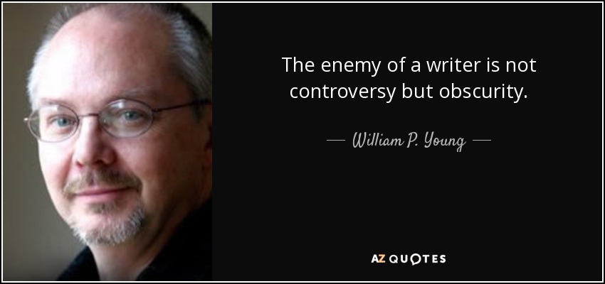 The enemy of a writer is not controversy but obscurity. - William P. Young