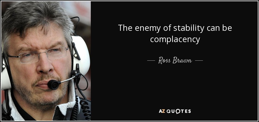 The enemy of stability can be complacency - Ross Brawn