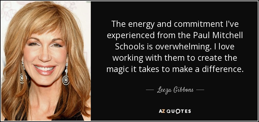 The energy and commitment I've experienced from the Paul Mitchell Schools is overwhelming. I love working with them to create the magic it takes to make a difference. - Leeza Gibbons